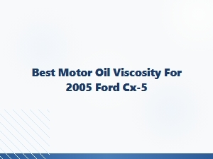The Best Motor Oil Viscosity for Your Ford Cx-5